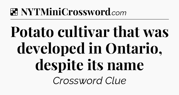 Solution: Potato cultivar that was developed in Ontario, despite its name - NYT Crossword