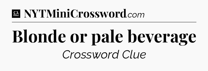 Blonde or pale beverage - LA Times Crossword