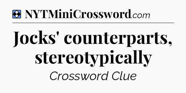 Solution: Jocks' counterparts, stereotypically - NYT Mini Crossword