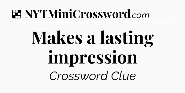 Solution: Makes a lasting impression - NYT Crossword