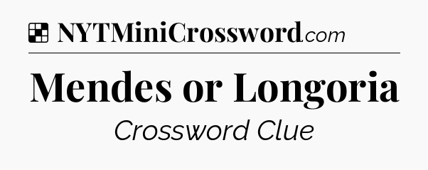 Solution: Mendes or Longoria - NYT Crossword