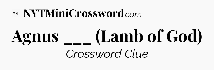 Agnus ___ (Lamb of God) - WSJ Crossword