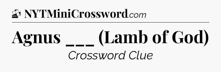 Agnus ___ (Lamb of God) - Daily Themed Classic Crossword