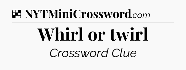 Solution: Whirl or twirl - NYT Crossword