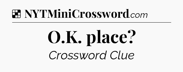 Solution: O.K. place - NYT Crossword