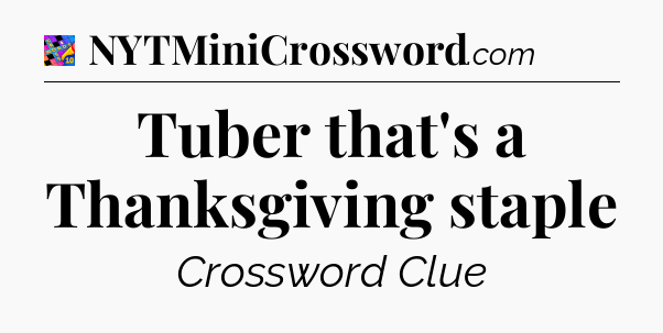 Tuber that's a Thanksgiving staple Crossword Clue