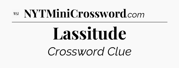 Lassitude - WSJ Crossword
