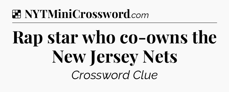 Solution: Rap star who co-owns the New Jersey Nets - NYT Crossword