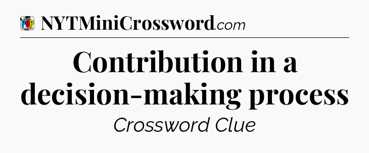 Contribution in a decision-making process Crossword Clue
