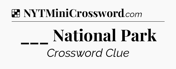 Solution: ___ National Park - NYT Crossword
