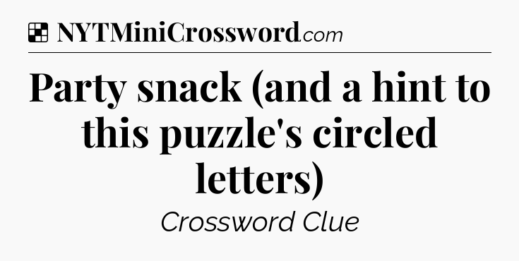 Solution: Party snack (and a hint to this puzzle's circled letters) - NYT Crossword