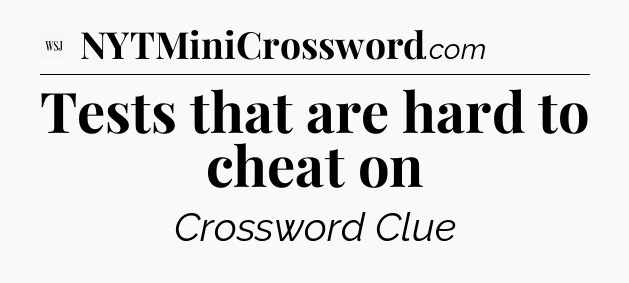 Tests that are hard to cheat on - WSJ Crossword