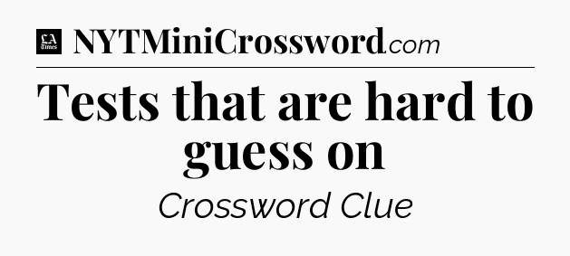 Tests that are hard to guess on - LA Times Crossword