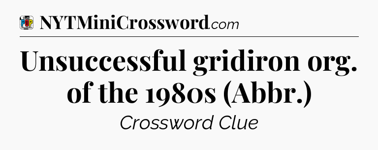 Unsuccessful gridiron org. of the 1980s (Abbr.) Crossword Clue