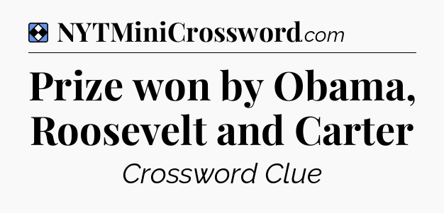 Solution: Prize won by Obama, Roosevelt and Carter - NYT Mini Crossword