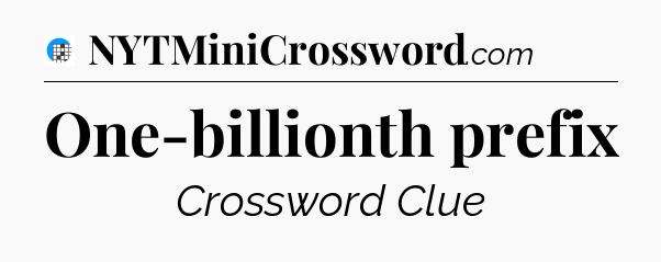 One-billionth prefix Crossword Clue