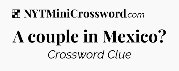 Solution: A couple in Mexico - NYT Crossword