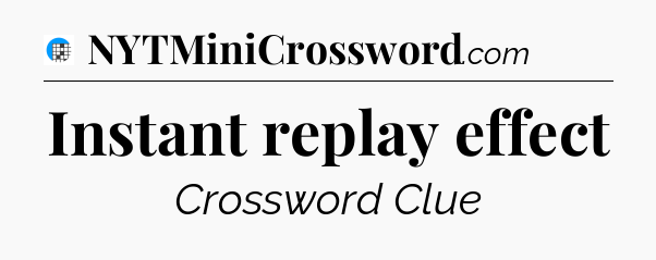 Instant replay effect Crossword Clue