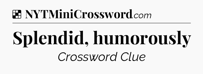 Solution: Splendid, humorously - NYT Crossword