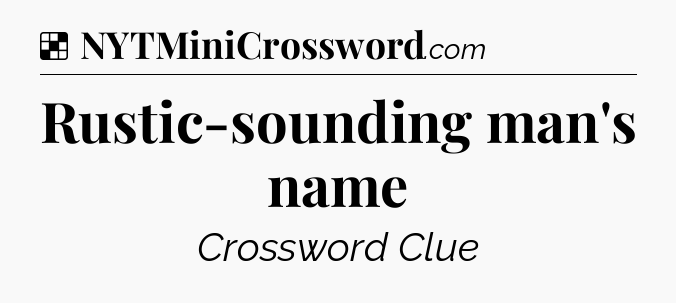 Solution: Rustic-sounding man's name - NYT Crossword