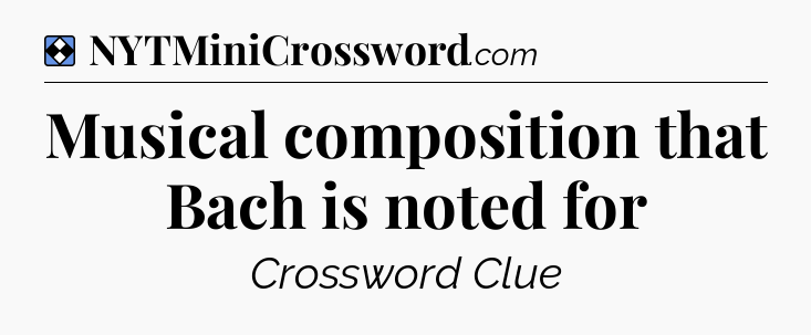 Solution: Musical composition that Bach is noted for - NYT Mini Crossword
