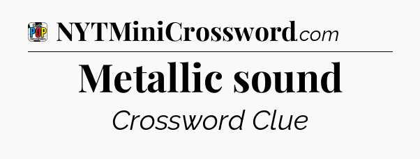 Metallic sound Crossword Clue