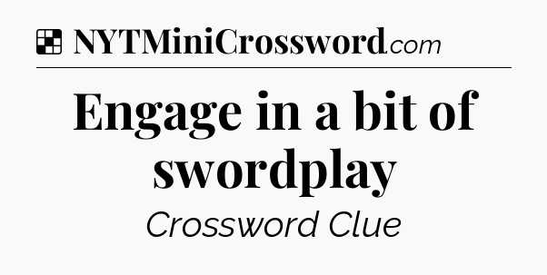 Solution: Engage in a bit of swordplay - NYT Crossword