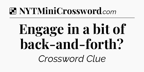 Solution: Engage in a bit of back-and-forth - NYT Crossword