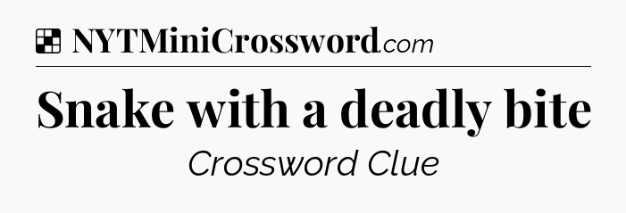 Solution: Snake with a deadly bite - NYT Crossword