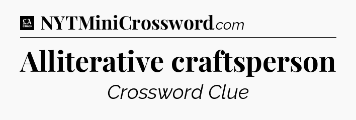 Alliterative craftsperson - LA Times Crossword