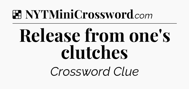 Solution: Release from one's clutches - NYT Crossword