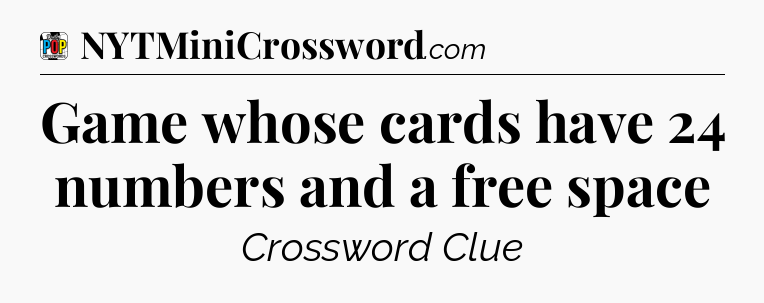 Game whose cards have 24 numbers and a free space Crossword Clue