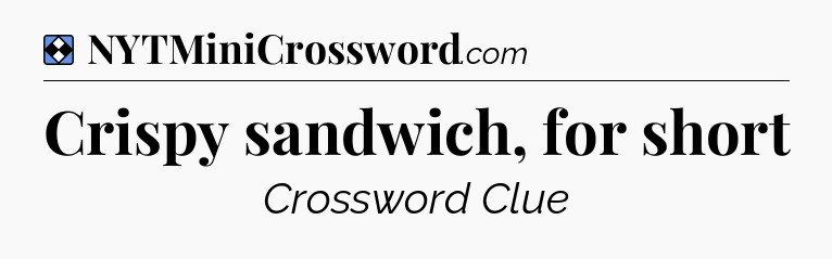 Solution: Crispy sandwich, for short - NYT Mini Crossword