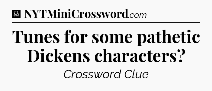 Tunes for some pathetic Dickens characters - LA Times Crossword