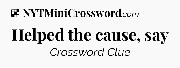 Solution: Helped the cause, say - NYT Crossword