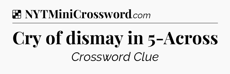 Solution: Cry of dismay in 5-Across - NYT Crossword