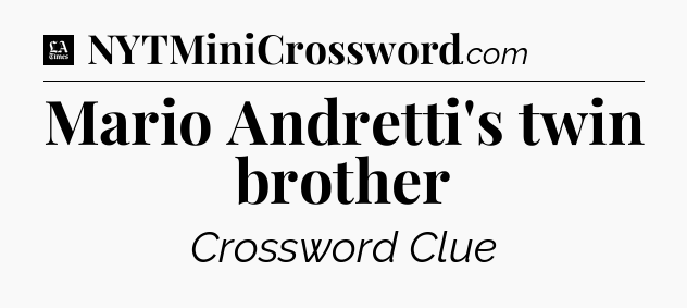 Mario Andretti's twin brother - LA Times Crossword