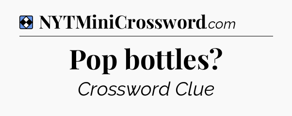 Solution: Pop bottles - NYT Mini Crossword
