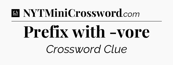 Prefix with -vore - LA Times Crossword