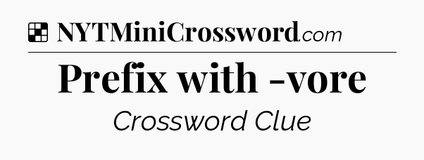 Solution: Prefix with -vore - NYT Crossword