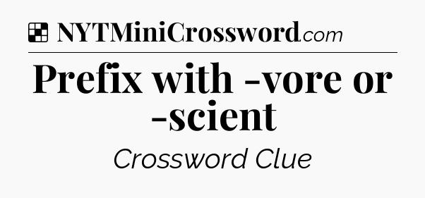 Solution: Prefix with -vore or -scient - NYT Crossword