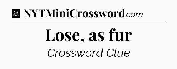 Lose, as fur - LA Times Crossword