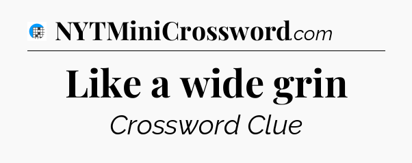 Like a wide grin Crossword Clue