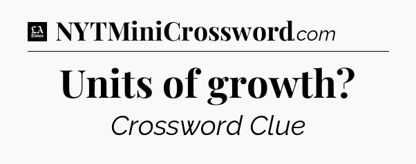Units of growth - LA Times Crossword