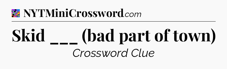 Skid ___ (bad part of town) Crossword Clue