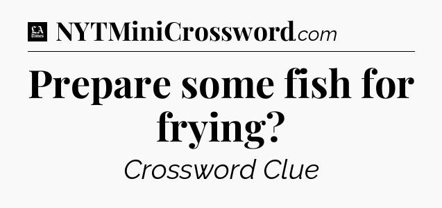 Prepare some fish for frying - LA Times Crossword