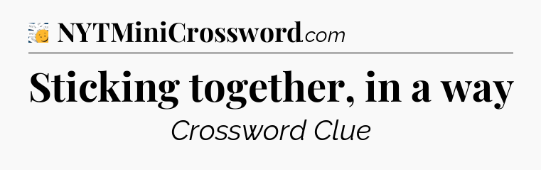 Sticking together, in a way - 7 Little Words