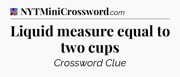 Liquid measure equal to two cups Crossword Clue
