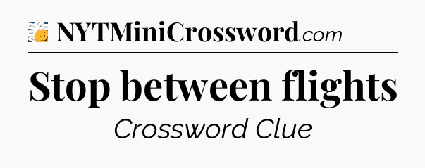 Stop between flights - 7 Little Words