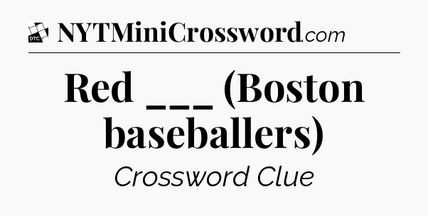 Red ___ (Boston baseballers) - Daily Themed Classic Crossword